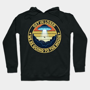 get in loser we're going to the moon Alien ufo retro Hoodie